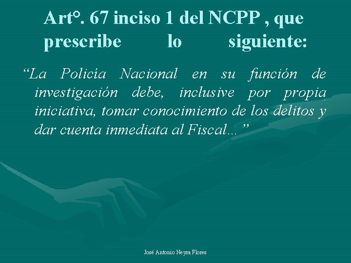 Art°. 67 inciso 1 del NCPP , que prescribe lo siguiente: “La Policía Nacional