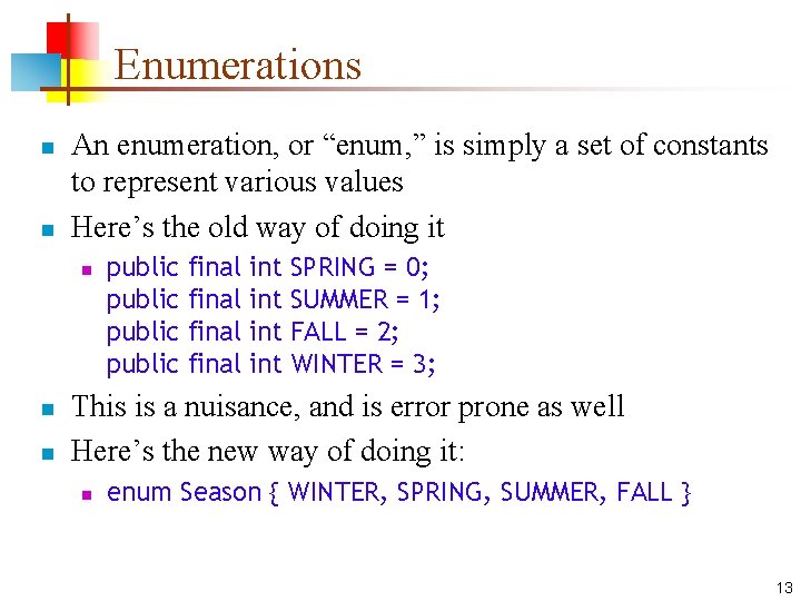 Enumerations n n An enumeration, or “enum, ” is simply a set of constants