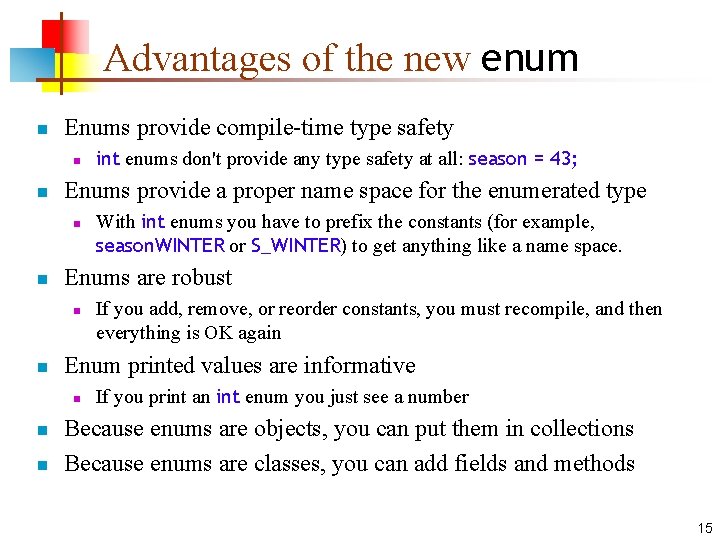 Advantages of the new enum n Enums provide compile-time type safety n n Enums
