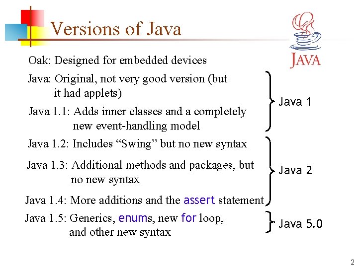 Versions of Java Oak: Designed for embedded devices Java: Original, not very good version
