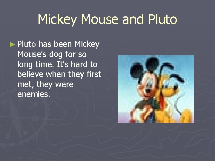 Mickey Mouse and Pluto ► Pluto has been Mickey Mouse’s dog for so long