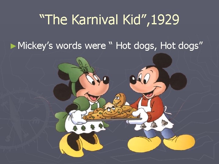 “The Karnival Kid”, 1929 ► Mickey’s words were “ Hot dogs, Hot dogs” 