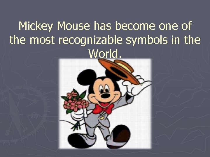 Mickey Mouse has become one of the most recognizable symbols in the World. 