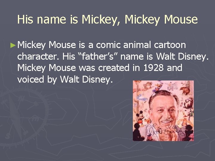 His name is Mickey, Mickey Mouse ► Mickey Mouse is a comic animal cartoon