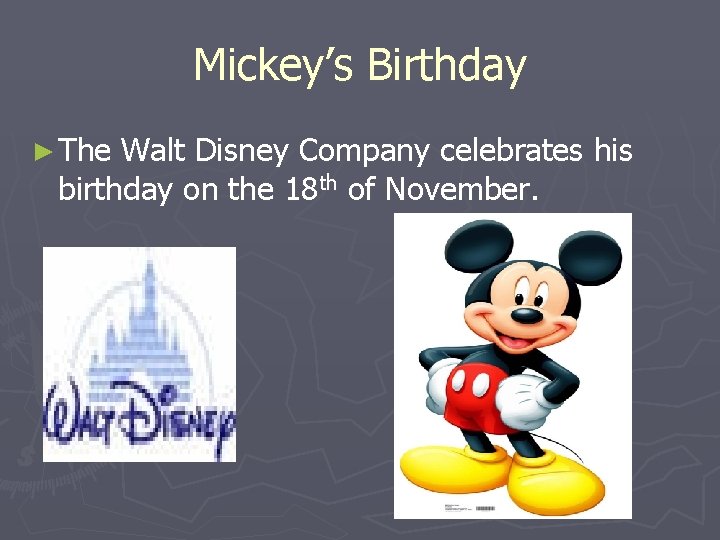 Mickey’s Birthday ► The Walt Disney Company celebrates his birthday on the 18 th