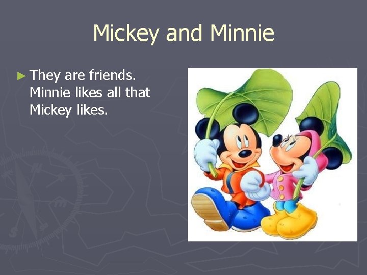 Mickey and Minnie ► They are friends. Minnie likes all that Mickey likes. 