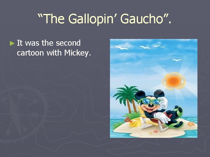 “The Gallopin’ Gaucho”. ► It was the second cartoon with Mickey. 