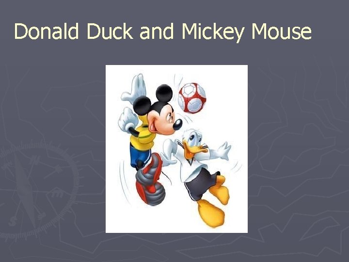 Donald Duck and Mickey Mouse 