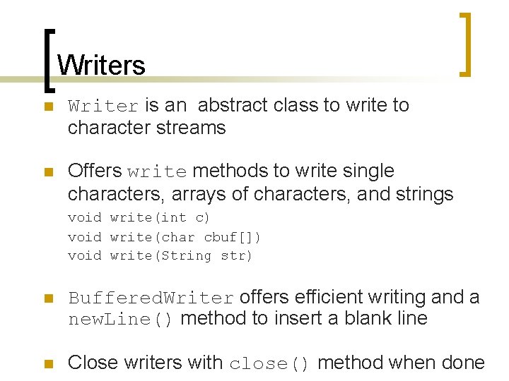 Writers n Writer is an abstract class to write to character streams n Offers