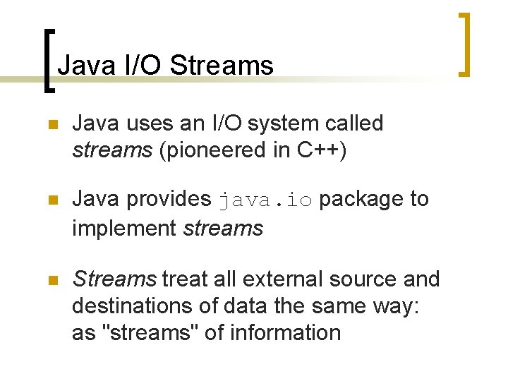 Java I/O Streams n Java uses an I/O system called streams (pioneered in C++)