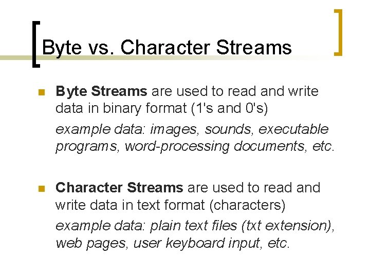 Byte vs. Character Streams n Byte Streams are used to read and write data