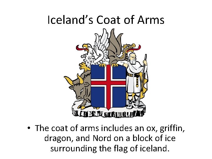 Iceland’s Coat of Arms • The coat of arms includes an ox, griffin, dragon,