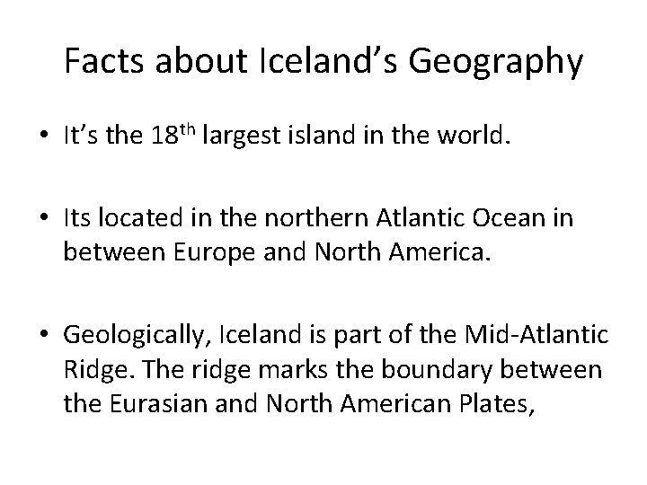 Facts about Iceland’s Geography • It’s the 18 th largest island in the world.