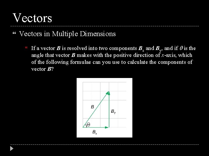 Vectors in Multiple Dimensions If a vector B is resolved into two components Bx