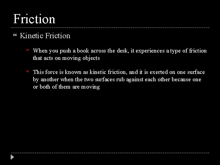 Friction Kinetic Friction When you push a book across the desk, it experiences a