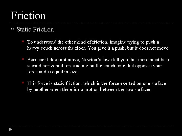 Friction Static Friction To understand the other kind of friction, imagine trying to push
