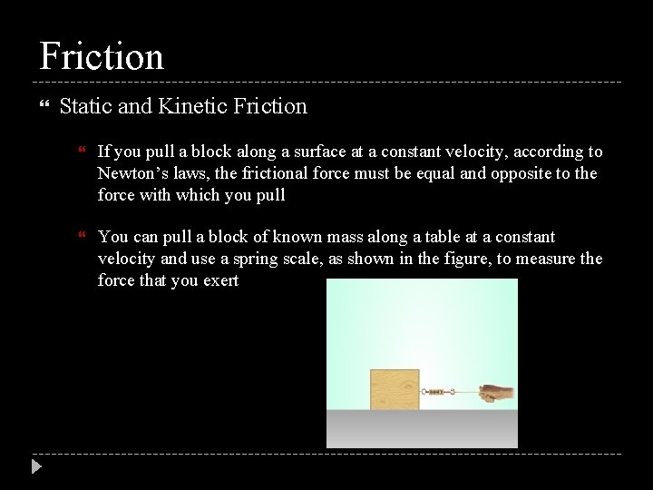 Friction Static and Kinetic Friction If you pull a block along a surface at