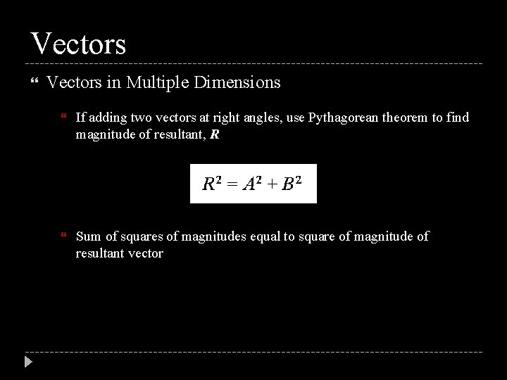 Vectors in Multiple Dimensions If adding two vectors at right angles, use Pythagorean theorem