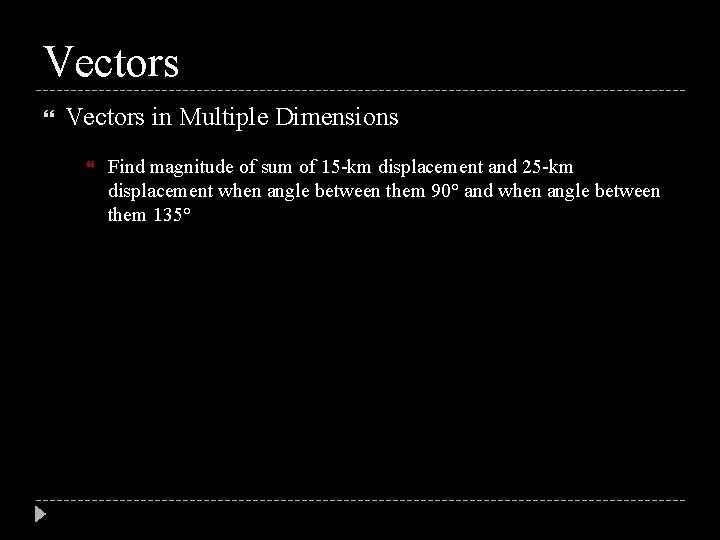 Vectors in Multiple Dimensions Find magnitude of sum of 15 -km displacement and 25