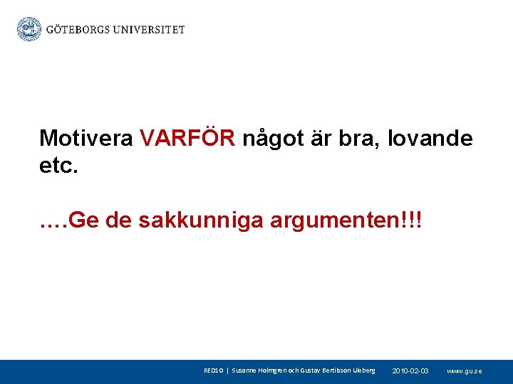 Motivera VARFÖR något är bra, lovande etc. …. Ge de sakkunniga argumenten!!! RED 10