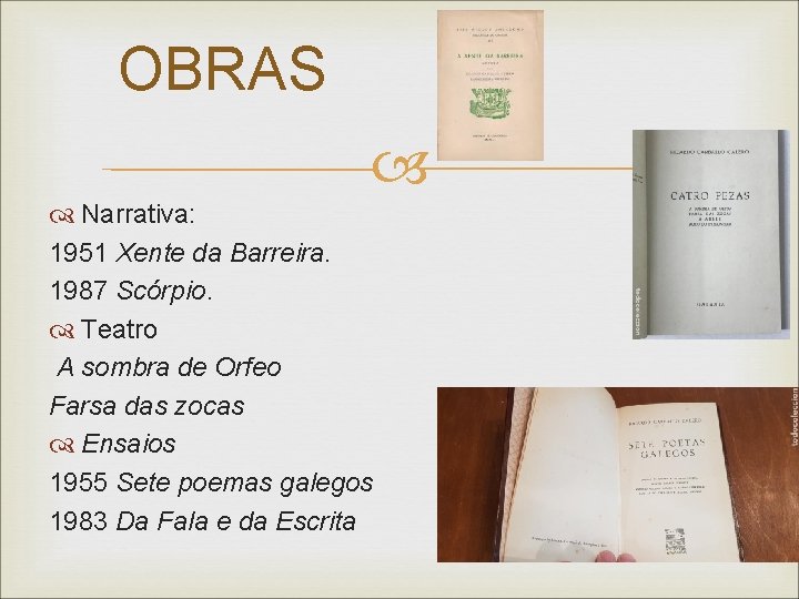 OBRAS Narrativa: 1951 Xente da Barreira. 1987 Scórpio. Teatro A sombra de Orfeo Farsa OBRAS Narrativa: 1951 Xente da Barreira. 1987 Scórpio. Teatro A sombra de Orfeo Farsa