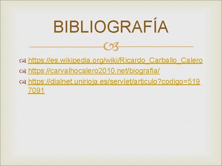 BIBLIOGRAFÍA https: //es. wikipedia. org/wiki/Ricardo_Carballo_Calero https: //carvalhocalero 2010. net/biografia/ https: //dialnet. unirioja. es/servlet/articulo? codigo=519 BIBLIOGRAFÍA https: //es. wikipedia. org/wiki/Ricardo_Carballo_Calero https: //carvalhocalero 2010. net/biografia/ https: //dialnet. unirioja. es/servlet/articulo? codigo=519