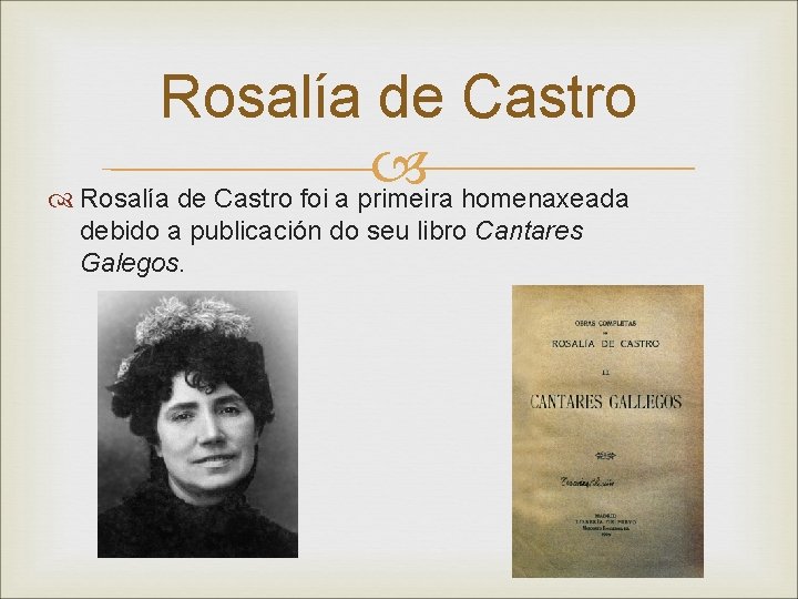 Rosalía de Castro foi a primeira homenaxeada debido a publicación do seu libro Cantares Rosalía de Castro foi a primeira homenaxeada debido a publicación do seu libro Cantares