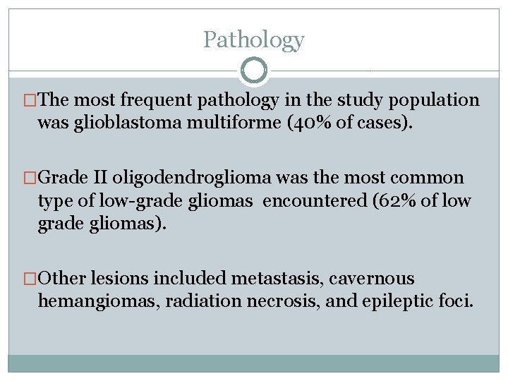 Pathology �The most frequent pathology in the study population was glioblastoma multiforme (40% of