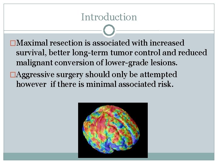 Introduction �Maximal resection is associated with increased survival, better long-term tumor control and reduced