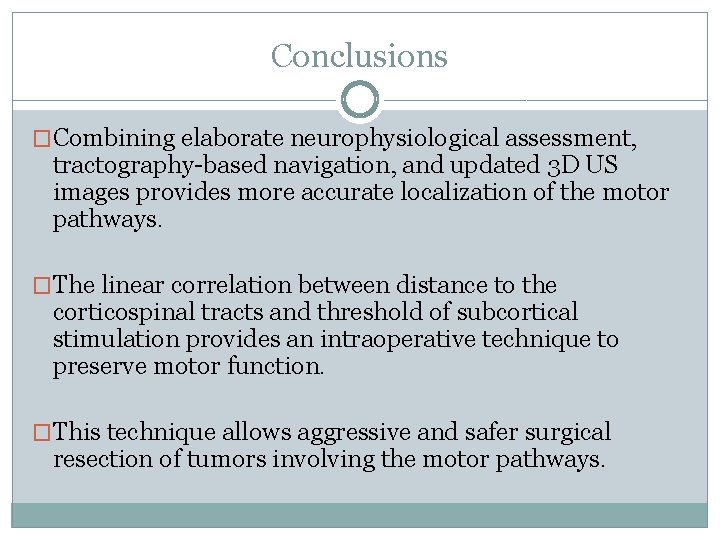 Conclusions �Combining elaborate neurophysiological assessment, tractography-based navigation, and updated 3 D US images provides