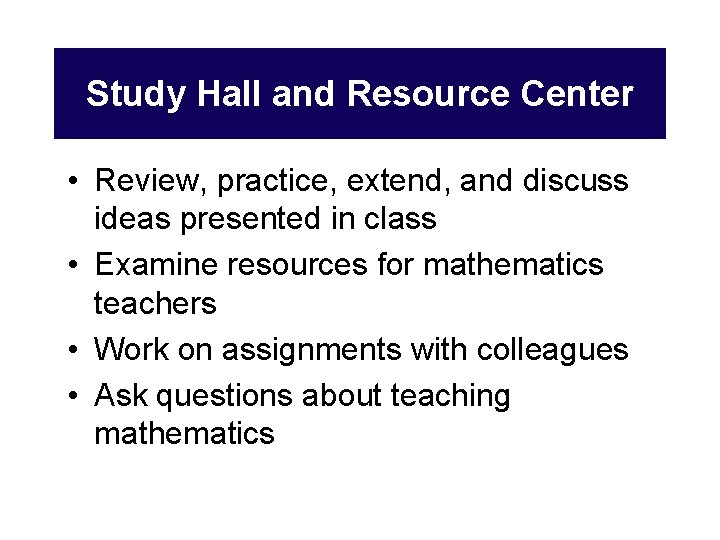 Study Hall and Resource Center • Review, practice, extend, and discuss ideas presented in