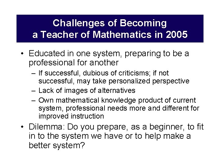 Challenges of Becoming a Teacher of Mathematics in 2005 • Educated in one system,