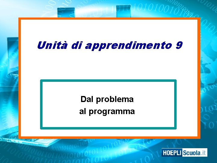 Unità di apprendimento 9 Dal problema al programma 