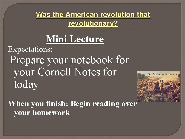 Was the American revolution that revolutionary? Mini Lecture Expectations: Prepare your notebook for your