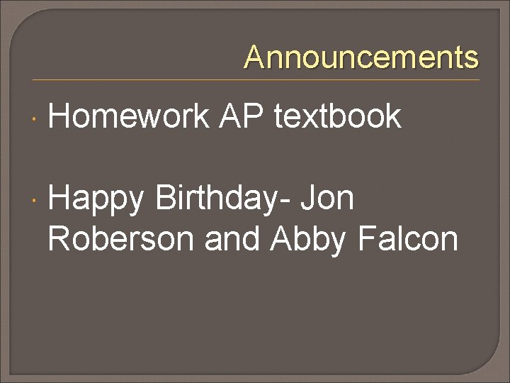 Announcements Homework AP textbook Happy Birthday- Jon Roberson and Abby Falcon 