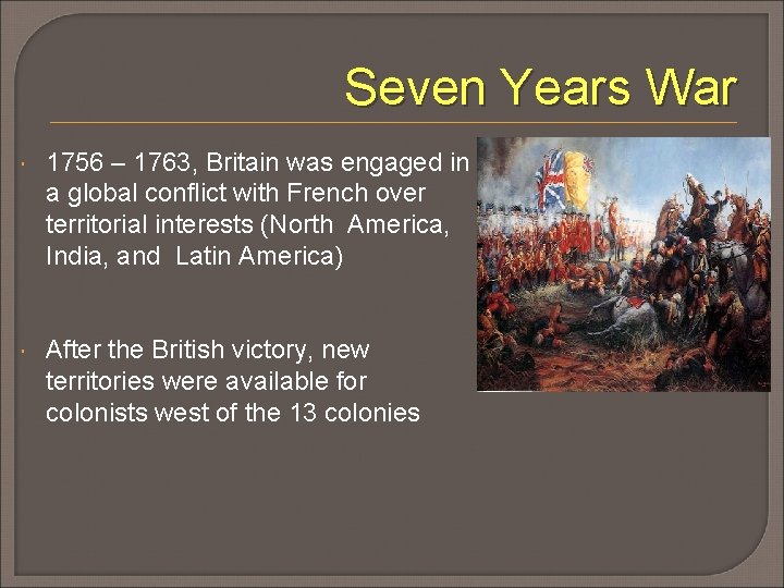 Seven Years War 1756 – 1763, Britain was engaged in a global conflict with