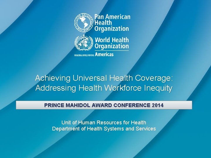 Achieving Universal Health Coverage: Addressing Health Workforce Inequity PRINCE MAHIDOL AWARD CONFERENCE 2014 Unit