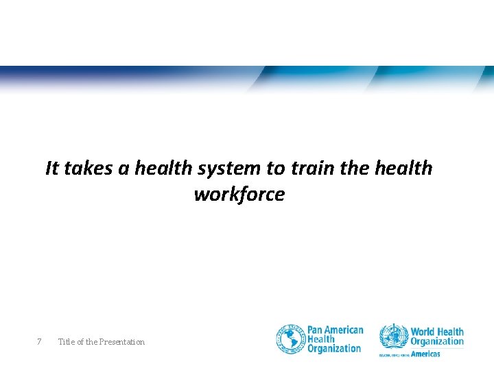 It takes a health system to train the health workforce 7 Title of the