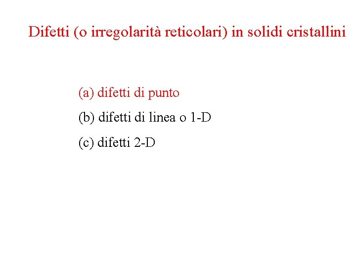 Difetti (o irregolarità reticolari) in solidi cristallini (a) difetti di punto (b) difetti di