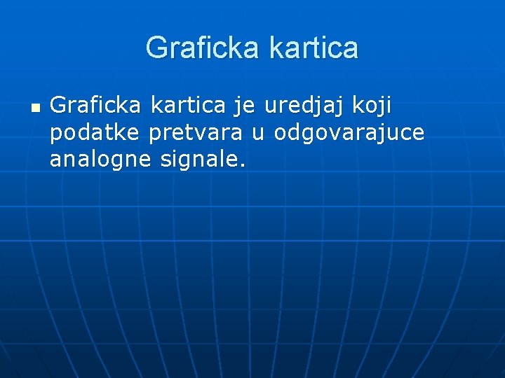 Graficka kartica n Graficka kartica je uredjaj koji podatke pretvara u odgovarajuce analogne signale.