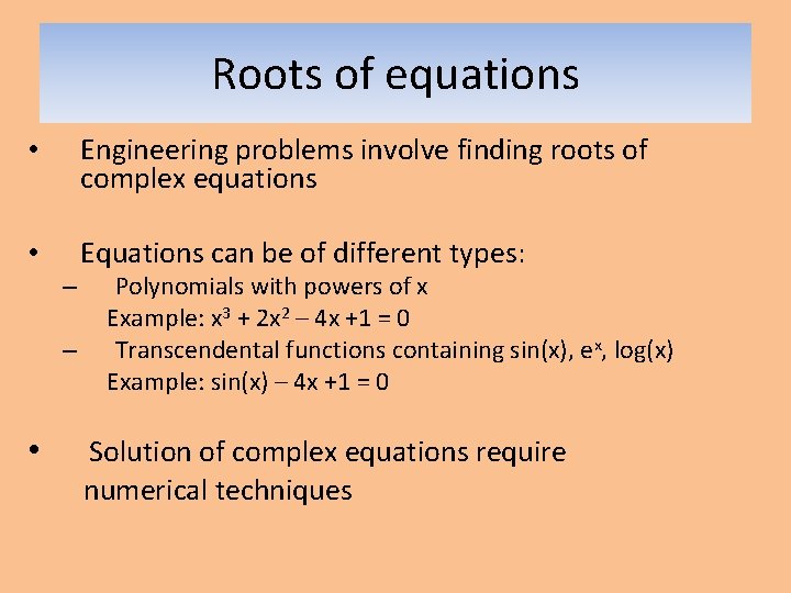 Roots of equations • Engineering problems involve finding roots of complex equations • Equations