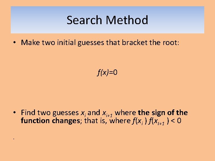 Search Method • Make two initial guesses that bracket the root: f(x)=0 • Find