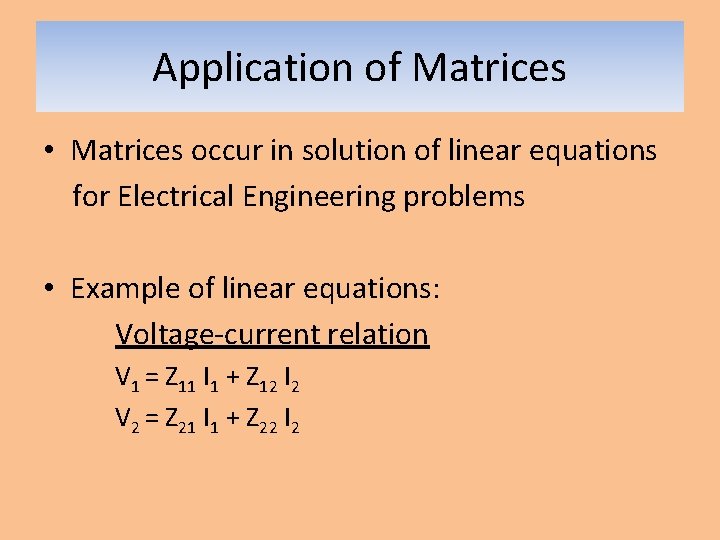 Application of Matrices • Matrices occur in solution of linear equations for Electrical Engineering