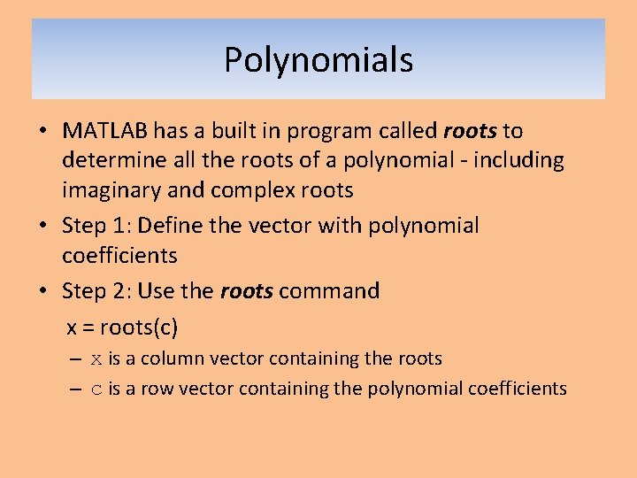 Polynomials • MATLAB has a built in program called roots to determine all the