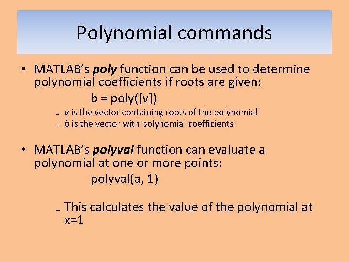 Polynomial commands • MATLAB’s poly function can be used to determine polynomial coefficients if