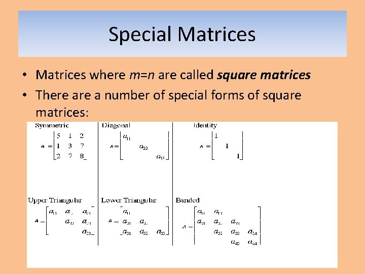 Special Matrices • Matrices where m=n are called square matrices • There a number