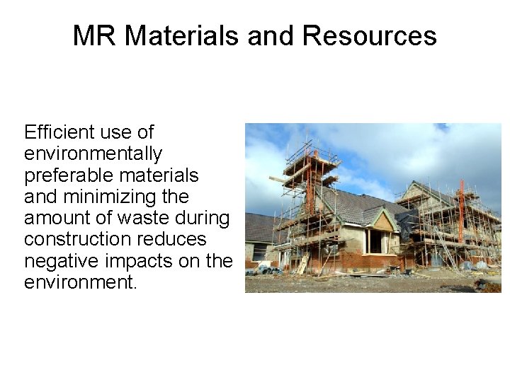 MR Materials and Resources Efficient use of environmentally preferable materials and minimizing the amount