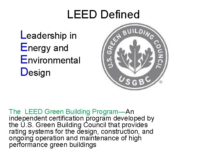 LEED Defined Leadership in Energy and Environmental Design The LEED Green Building Program—An independent