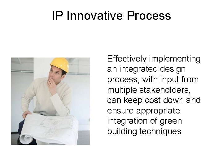 IP Innovative Process Effectively implementing an integrated design process, with input from multiple stakeholders,