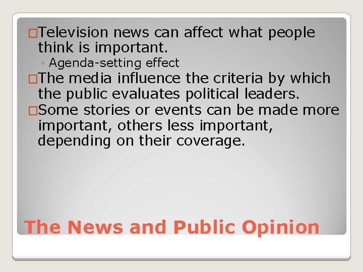 �Television news can affect what people think is important. ◦ Agenda-setting effect �The media